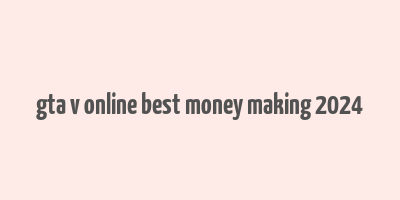 gta v online best money making 2024