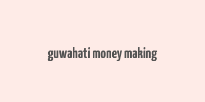 guwahati money making