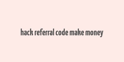 hack referral code make money