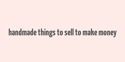 handmade things to sell to make money