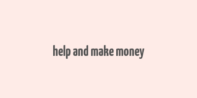 help and make money