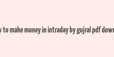 hhow to make money in intraday by gujral pdf download