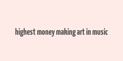 highest money making art in music