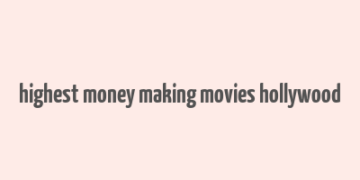 highest money making movies hollywood