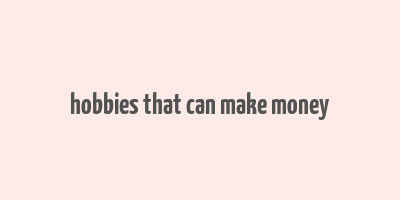 hobbies that can make money