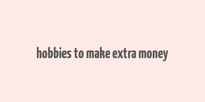 hobbies to make extra money