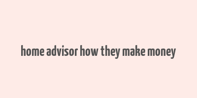 home advisor how they make money