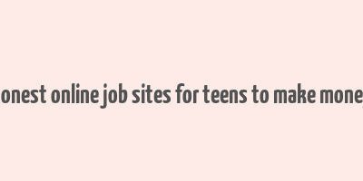 honest online job sites for teens to make money