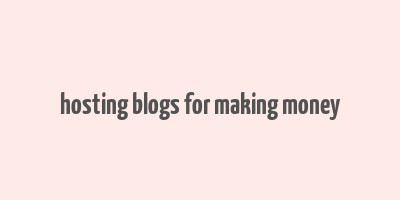 hosting blogs for making money