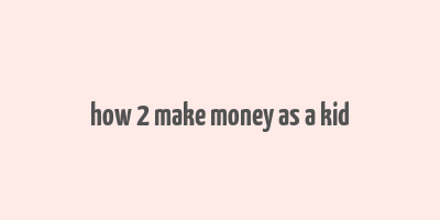 how 2 make money as a kid