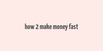 how 2 make money fast