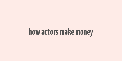 how actors make money