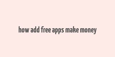 how add free apps make money