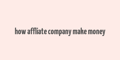 how affliate company make money