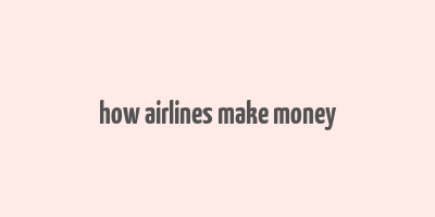 how airlines make money