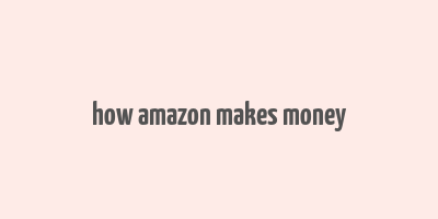 how amazon makes money