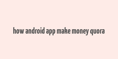 how android app make money quora