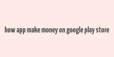 how app make money on google play store