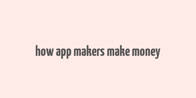 how app makers make money