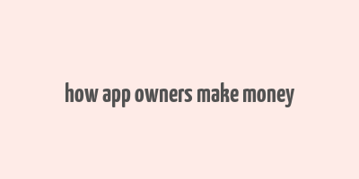 how app owners make money