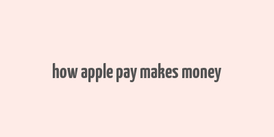 how apple pay makes money