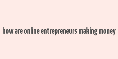 how are online entrepreneurs making money