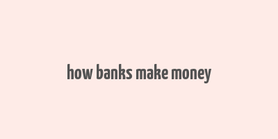 how banks make money