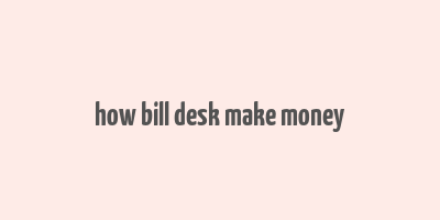 how bill desk make money