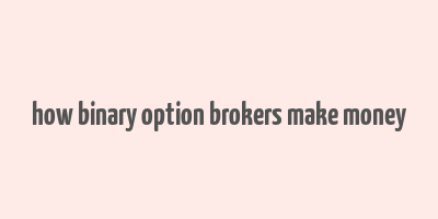 how binary option brokers make money