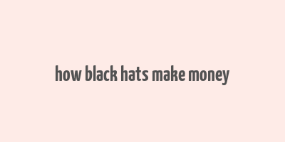 how black hats make money