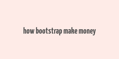 how bootstrap make money