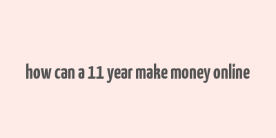 how can a 11 year make money online