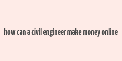 how can a civil engineer make money online