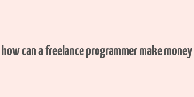 how can a freelance programmer make money