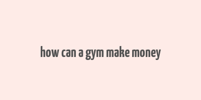 how can a gym make money