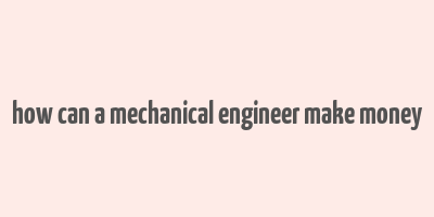 how can a mechanical engineer make money