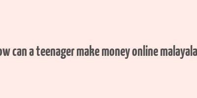 how can a teenager make money online malayalam