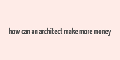 how can an architect make more money