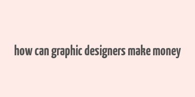 how can graphic designers make money