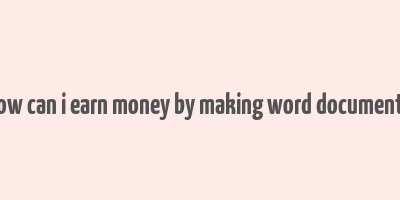 how can i earn money by making word documents