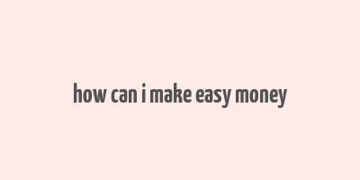 how can i make easy money