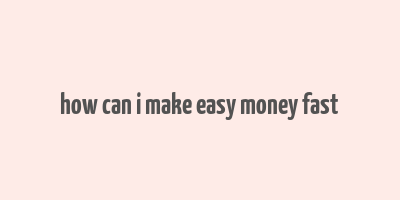 how can i make easy money fast