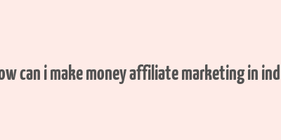 how can i make money affiliate marketing in india