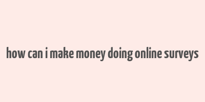 how can i make money doing online surveys