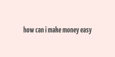 how can i make money easy