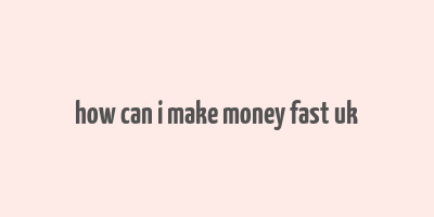 how can i make money fast uk