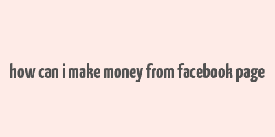 how can i make money from facebook page