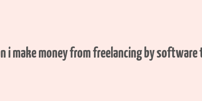 how can i make money from freelancing by software testing