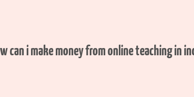 how can i make money from online teaching in india