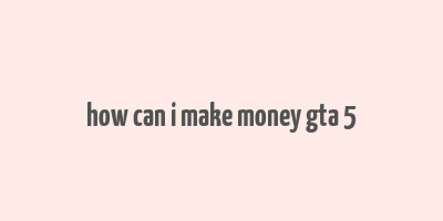 how can i make money gta 5